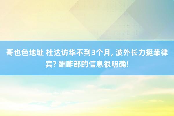 哥也色地址 杜达访华不到3个月， 波外长力挺菲律宾? 酬酢部的信息很明确!