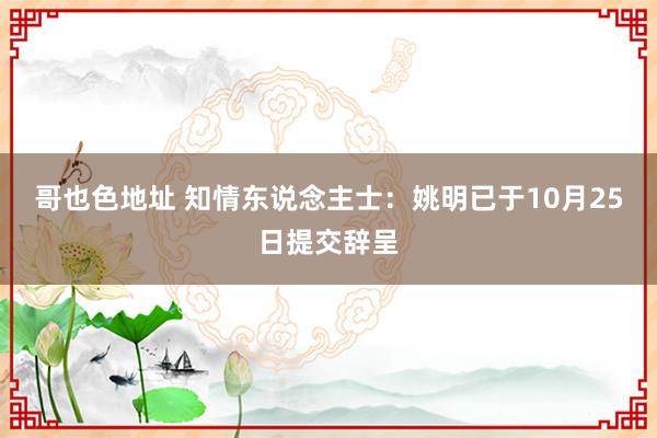 哥也色地址 知情东说念主士：姚明已于10月25日提交辞呈